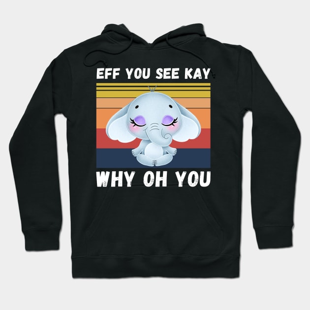 Eff You See Kay Why Oh You, Vintage Elephant Yoga Lover Hoodie by JustBeSatisfied